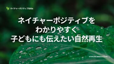ネイチャーポジティブをわかりやすく：子どもにも伝えたい自然再生
