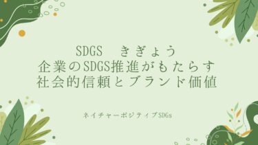 SDGsのきぎょう活動：企業のSDGs推進がもたらす、社会的信頼とブランド