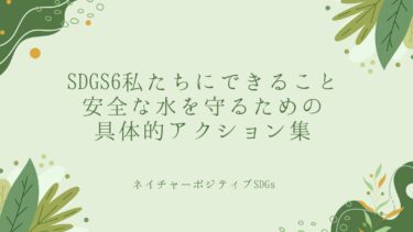 SDGs6の私たちにできること：安全な水を守るための具体的アクション